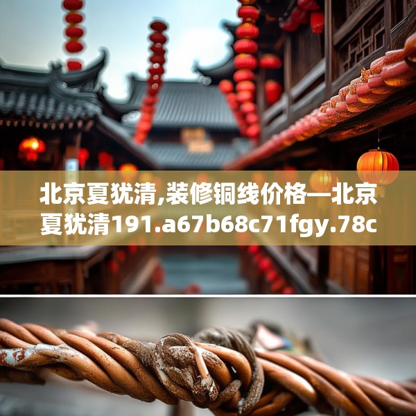 北京夏犹清,装修铜线价格—北京夏犹清191.a67b68c71fgy.78cvcx