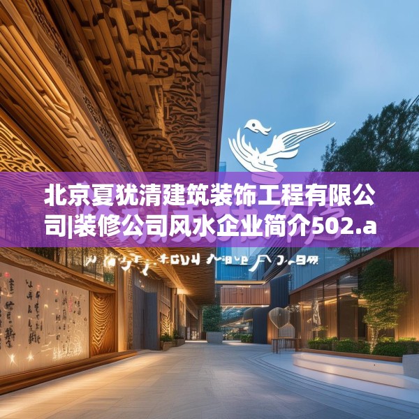北京夏犹清建筑装饰工程有限公司|装修公司风水企业简介502.a378b379c382fgy.389dewqe