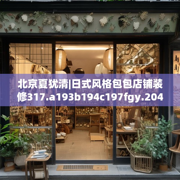 北京夏犹清|日式风格包包店铺装修317.a193b194c197fgy.204cvcx
