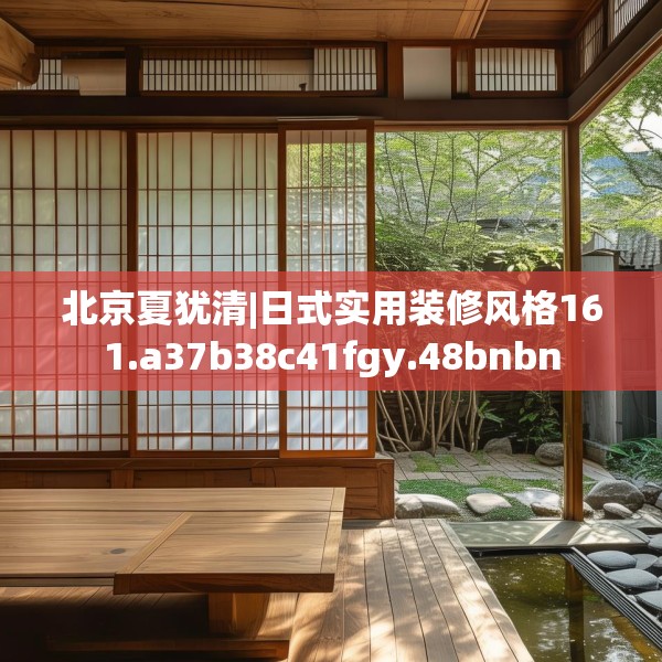 北京夏犹清|日式实用装修风格161.a37b38c41fgy.48bnbn