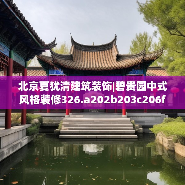 北京夏犹清建筑装饰|碧贵园中式风格装修326.a202b203c206fgy.21376673