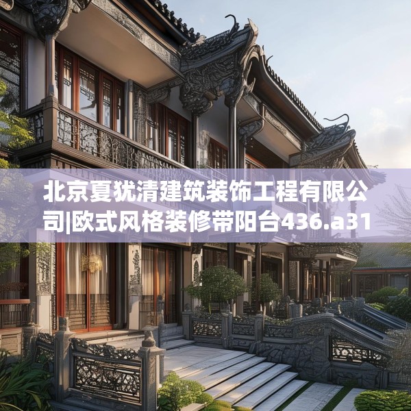 北京夏犹清建筑装饰工程有限公司|欧式风格装修带阳台436.a312b313c316fgy.323htyj