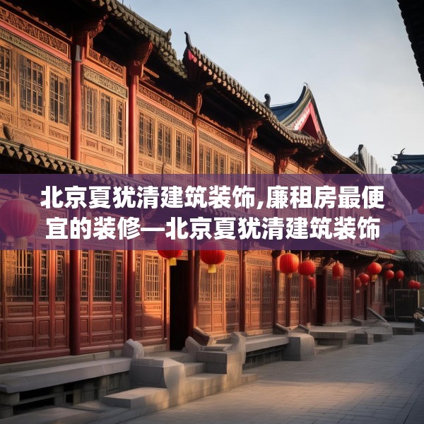 北京夏犹清建筑装饰,廉租房最便宜的装修—北京夏犹清建筑装饰133.a9b10c13fgy.20fdsfds
