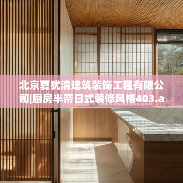 北京夏犹清建筑装饰工程有限公司|厨房半帘日式装修风格403.a279b280c283fgy.290fdsfds