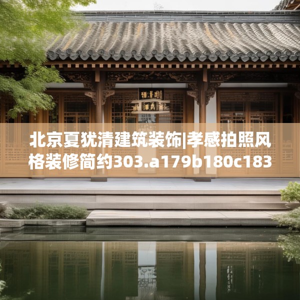 北京夏犹清建筑装饰|孝感拍照风格装修简约303.a179b180c183fgy.190fhsg