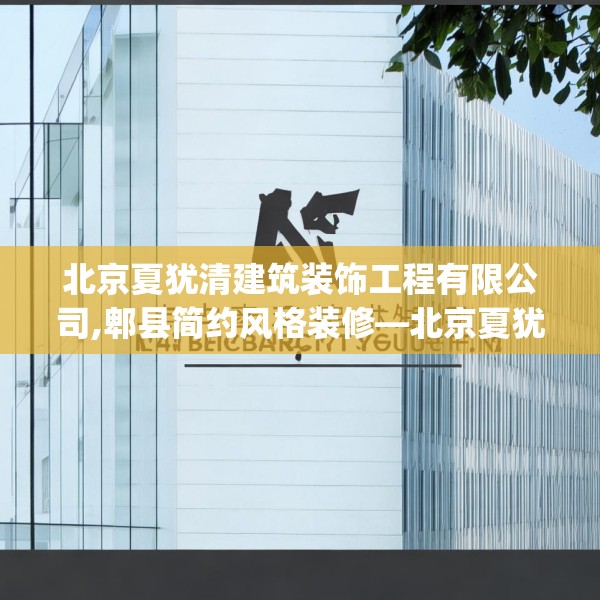 北京夏犹清建筑装饰工程有限公司,郫县简约风格装修—北京夏犹清建筑装饰工程有限公司291.a167b168c171fgy.178uyk
