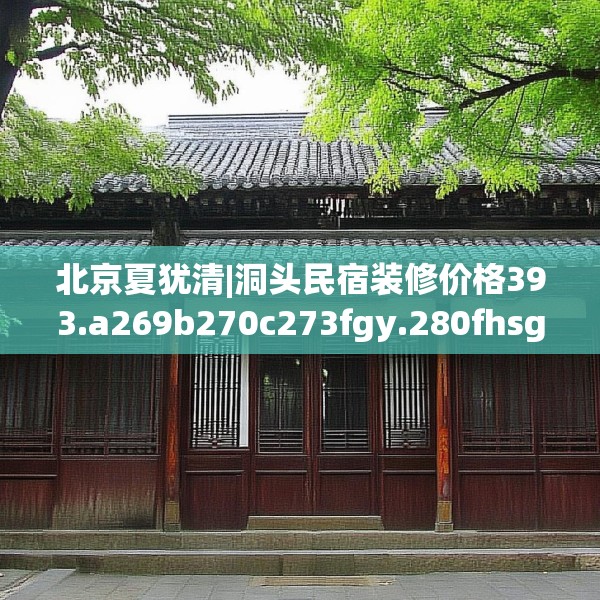 北京夏犹清|洞头民宿装修价格393.a269b270c273fgy.280fhsg