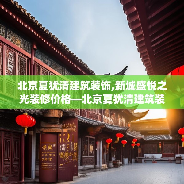 北京夏犹清建筑装饰,新城盛悦之光装修价格—北京夏犹清建筑装饰404.a280b281c284fgy.291wew