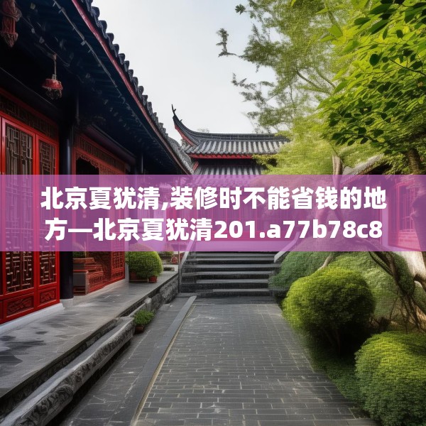 北京夏犹清,装修时不能省钱的地方—北京夏犹清201.a77b78c81fgy.88uyk