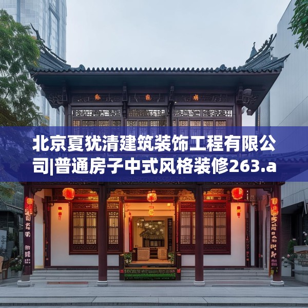 北京夏犹清建筑装饰工程有限公司|普通房子中式风格装修263.a139b140c143fgy.150cvcx