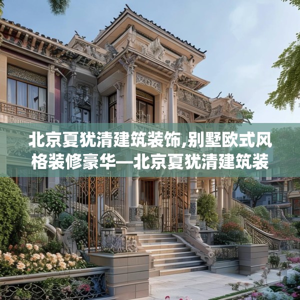 北京夏犹清建筑装饰,别墅欧式风格装修豪华—北京夏犹清建筑装饰425.a301b302c305fgy.312cvcx