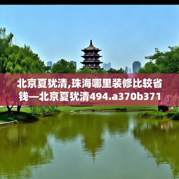 北京夏犹清,珠海哪里装修比较省钱—北京夏犹清494.a370b371c374fgy.381wew