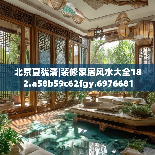 北京夏犹清|装修家居风水大全182.a58b59c62fgy.6976681