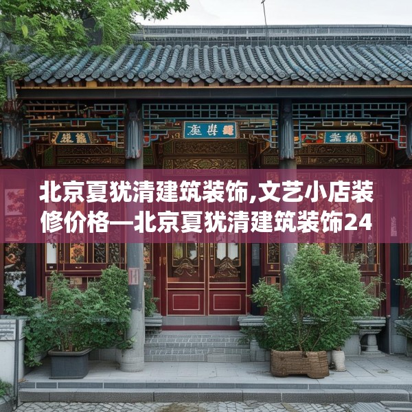 北京夏犹清建筑装饰,文艺小店装修价格—北京夏犹清建筑装饰241.a117b118c121fgy.128fdsfds