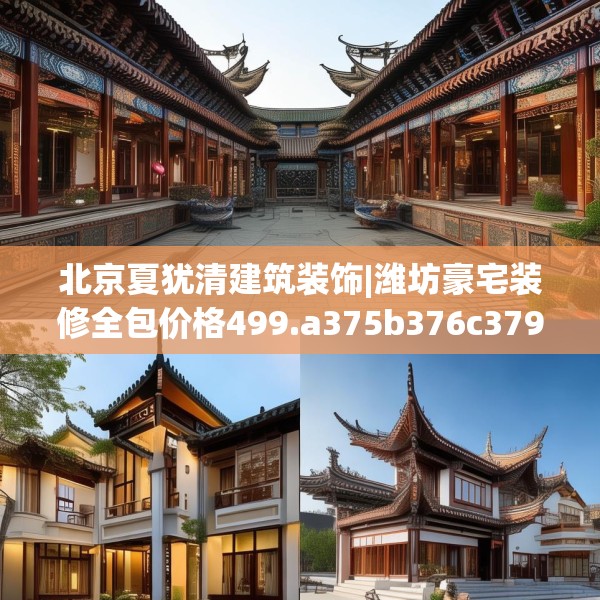 北京夏犹清建筑装饰|潍坊豪宅装修全包价格499.a375b376c379fgy.386poiy