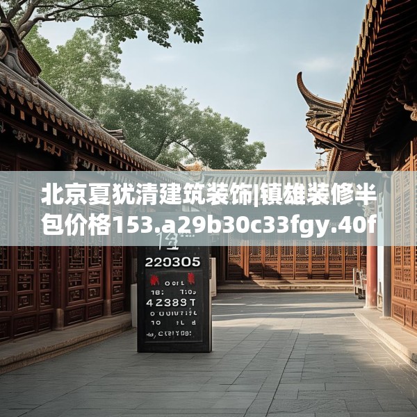 北京夏犹清建筑装饰|镇雄装修半包价格153.a29b30c33fgy.40fghfd