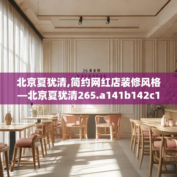 北京夏犹清,简约网红店装修风格—北京夏犹清265.a141b142c145fgy.152poiy
