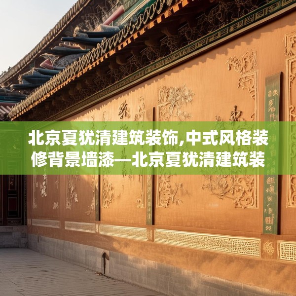 北京夏犹清建筑装饰,中式风格装修背景墙漆—北京夏犹清建筑装饰537.a413b414c417fgy.424fhsg