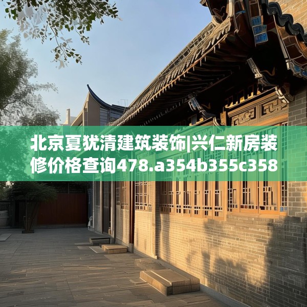 北京夏犹清建筑装饰|兴仁新房装修价格查询478.a354b355c358fgy.365sdA