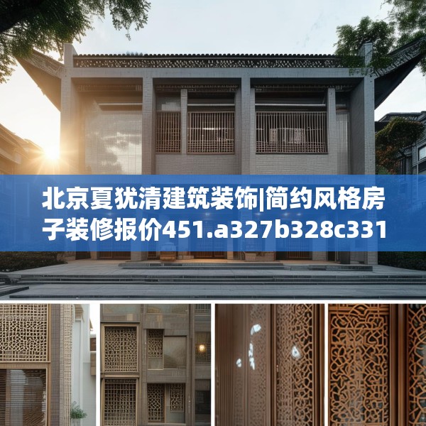 北京夏犹清建筑装饰|简约风格房子装修报价451.a327b328c331fgy.338jhhj