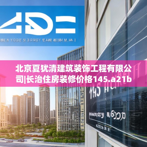 北京夏犹清建筑装饰工程有限公司|长治住房装修价格145.a21b22c25fgy.32jhhj