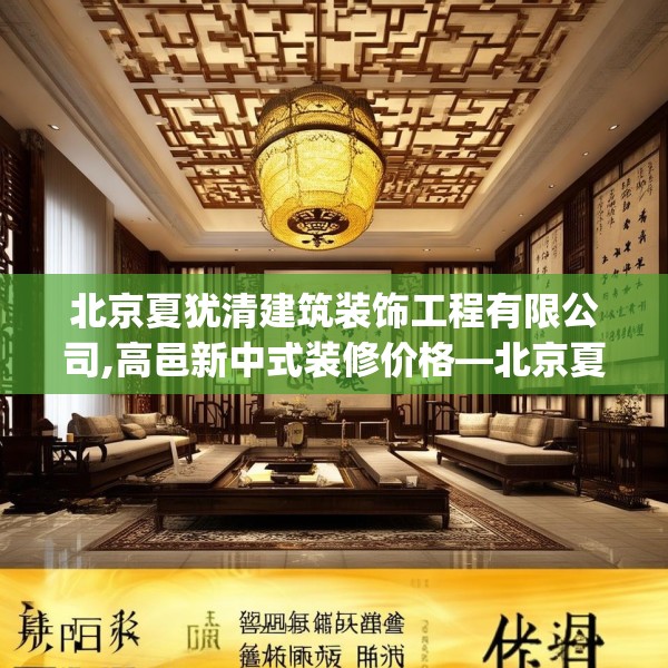 北京夏犹清建筑装饰工程有限公司,高邑新中式装修价格—北京夏犹清建筑装饰工程有限公司409.a285b286c289fgy.296poiy