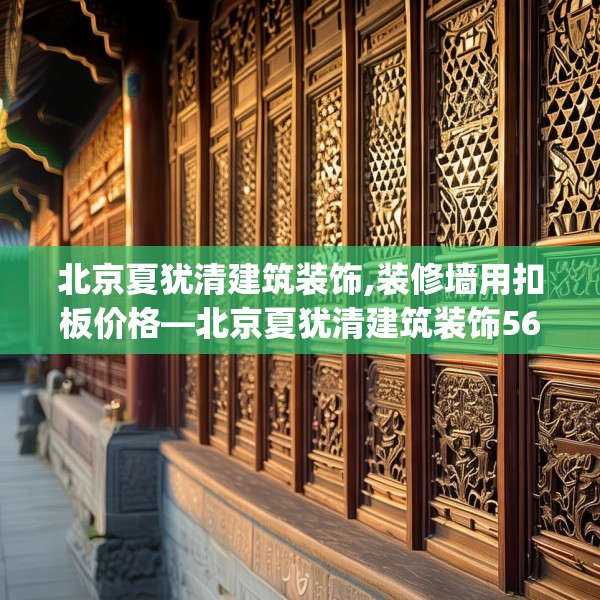 北京夏犹清建筑装饰,装修墙用扣板价格—北京夏犹清建筑装饰568.a444b445c448fgy.455sdA