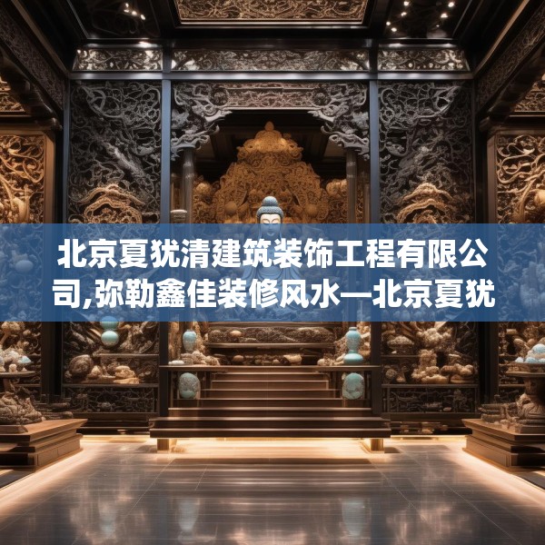 北京夏犹清建筑装饰工程有限公司,弥勒鑫佳装修风水—北京夏犹清建筑装饰工程有限公司437.a313b314c317fgy.324fds
