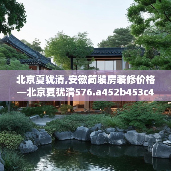 北京夏犹清,安徽简装房装修价格—北京夏犹清576.a452b453c456fgy.463nbn