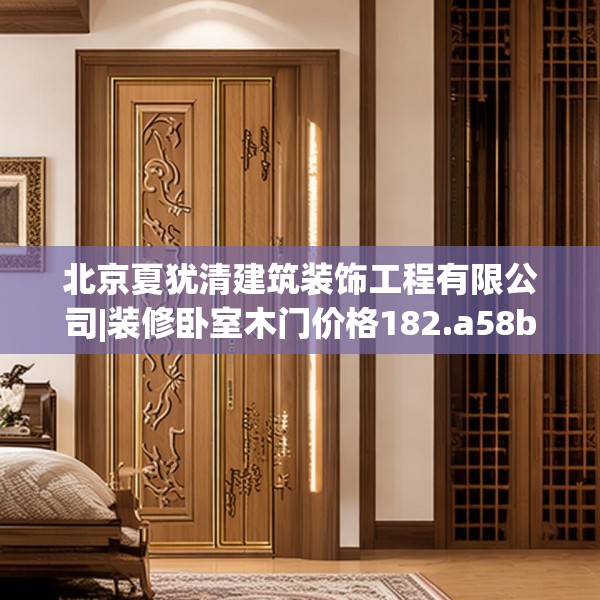 北京夏犹清建筑装饰工程有限公司|装修卧室木门价格182.a58b59c62fgy.6976681