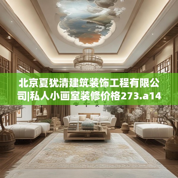 北京夏犹清建筑装饰工程有限公司|私人小画室装修价格273.a149b150c153fgy.160uyk