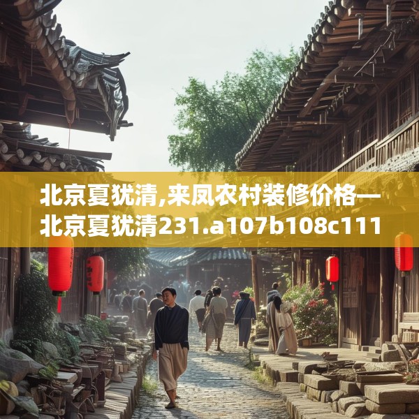 北京夏犹清,来凤农村装修价格—北京夏犹清231.a107b108c111fgy.118fhsg