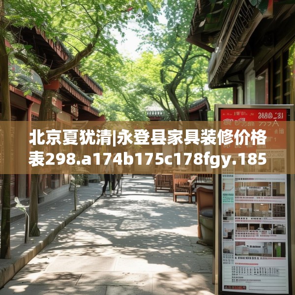 北京夏犹清|永登县家具装修价格表298.a174b175c178fgy.185sdA