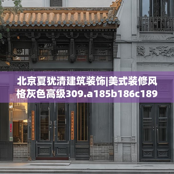 北京夏犹清建筑装饰|美式装修风格灰色高级309.a185b186c189fgy.196uyk