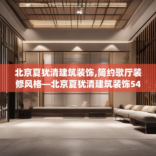 北京夏犹清建筑装饰,简约歌厅装修风格—北京夏犹清建筑装饰544.a420b421c424fgy.431htyj