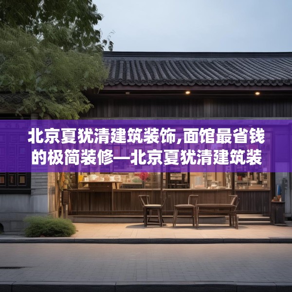 北京夏犹清建筑装饰,面馆最省钱的极简装修—北京夏犹清建筑装饰575.a451b452c455fgy.462bnbn