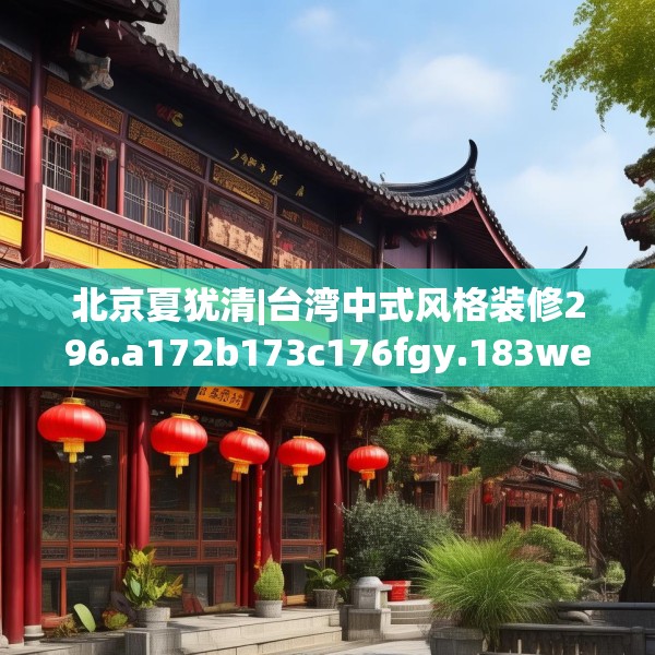 北京夏犹清|台湾中式风格装修296.a172b173c176fgy.183wew