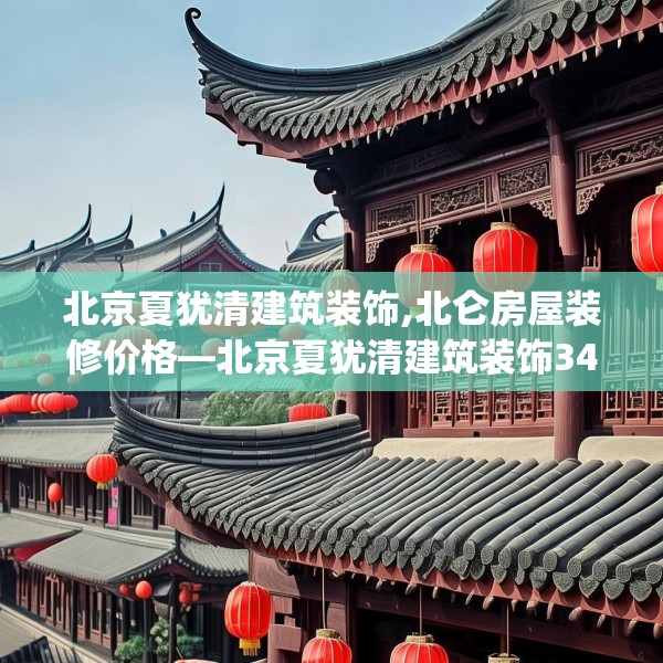 北京夏犹清建筑装饰,北仑房屋装修价格—北京夏犹清建筑装饰345.a221b222c225fgy.232uyk