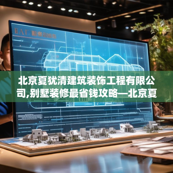 北京夏犹清建筑装饰工程有限公司,别墅装修最省钱攻略—北京夏犹清建筑装饰工程有限公司364.a240b241c244fgy.251htyj