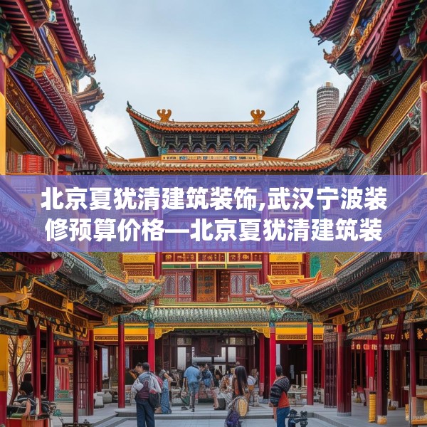 北京夏犹清建筑装饰,武汉宁波装修预算价格—北京夏犹清建筑装饰146.a22b23c26fgy.3376683