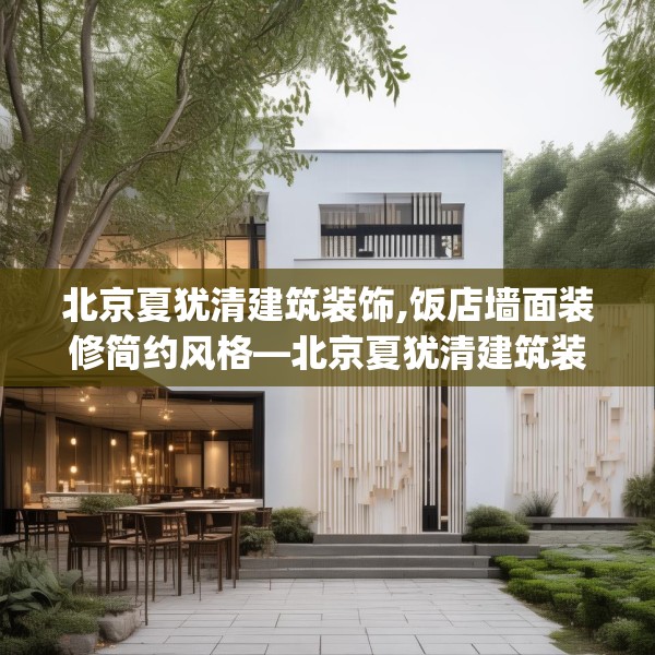 北京夏犹清建筑装饰,饭店墙面装修简约风格—北京夏犹清建筑装饰338.a214b215c218fgy.225xczxv