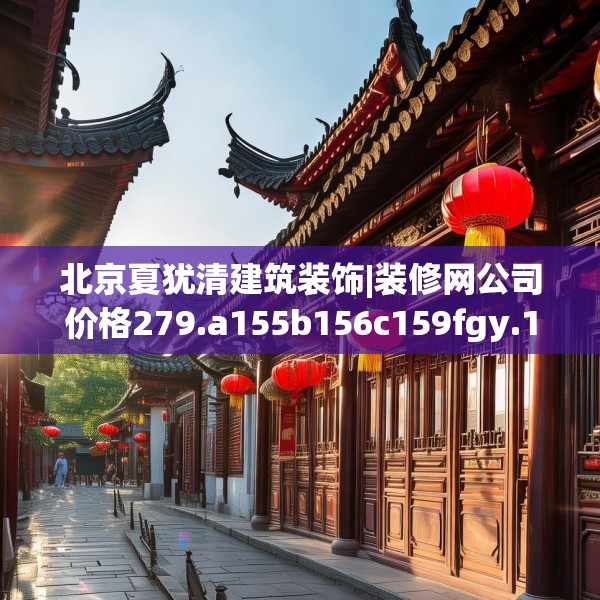北京夏犹清建筑装饰|装修网公司价格279.a155b156c159fgy.166fghfd