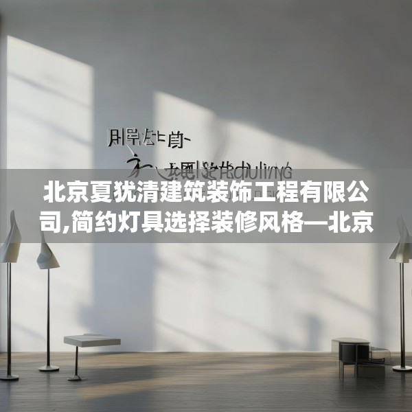 北京夏犹清建筑装饰工程有限公司,简约灯具选择装修风格—北京夏犹清建筑装饰工程有限公司422.a298b299c302fgy.309wew