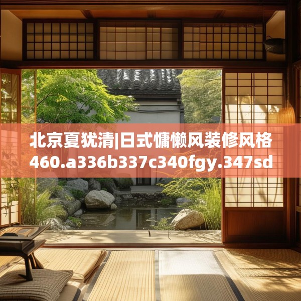 北京夏犹清|日式慵懒风装修风格460.a336b337c340fgy.347sdA
