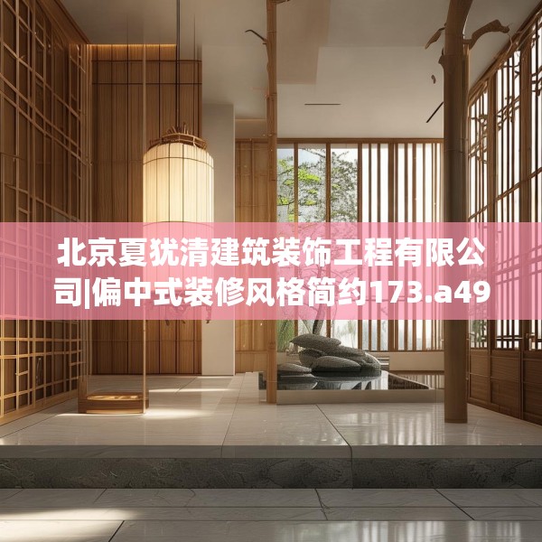 北京夏犹清建筑装饰工程有限公司|偏中式装修风格简约173.a49b50c53fgy.60cvcx