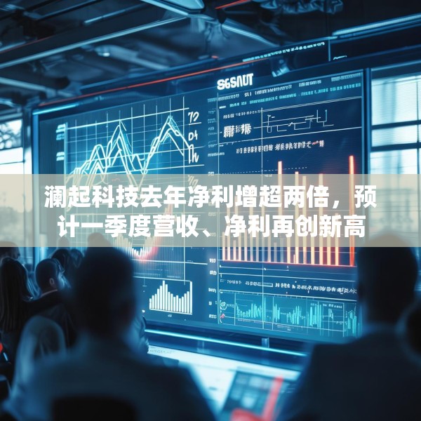 澜起科技去年净利增超两倍，预计一季度营收、净利再创新高