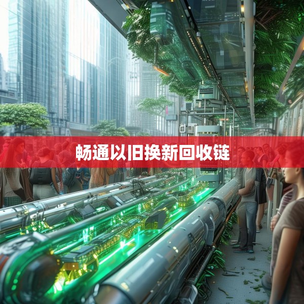 畅通以旧换新回收链