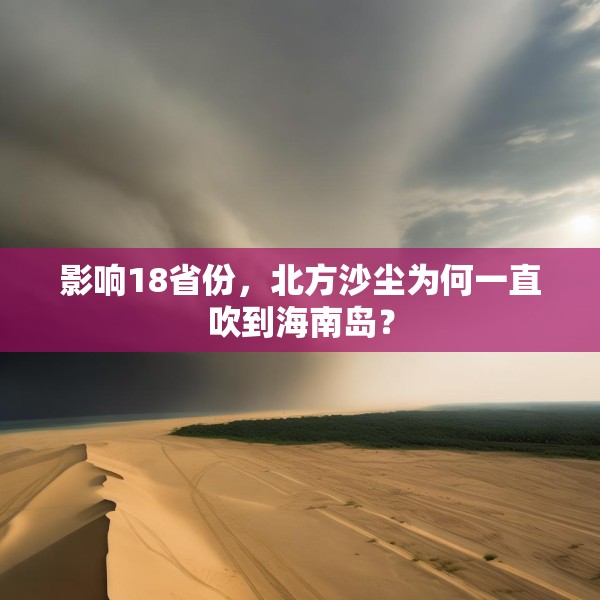 影响18省份，北方沙尘为何一直吹到海南岛？