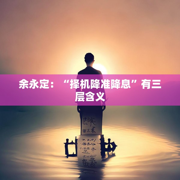 余永定：“择机降准降息”有三层含义