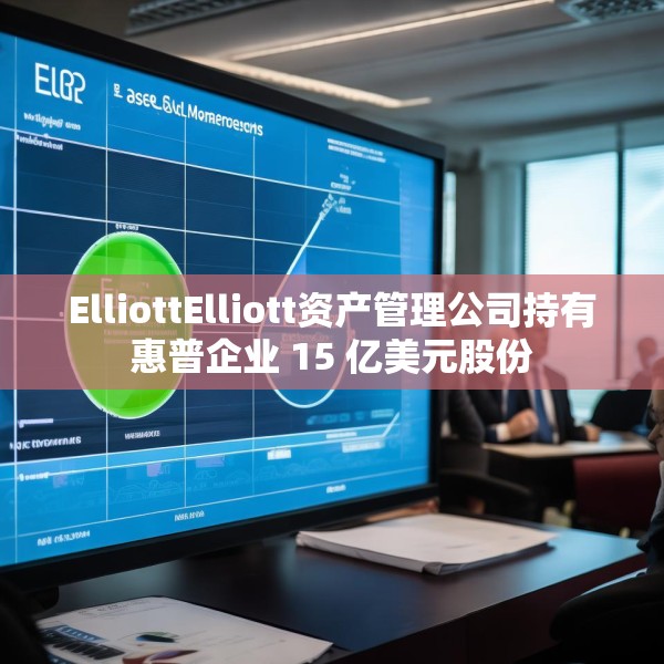 ElliottElliott资产管理公司持有惠普企业 15 亿美元股份